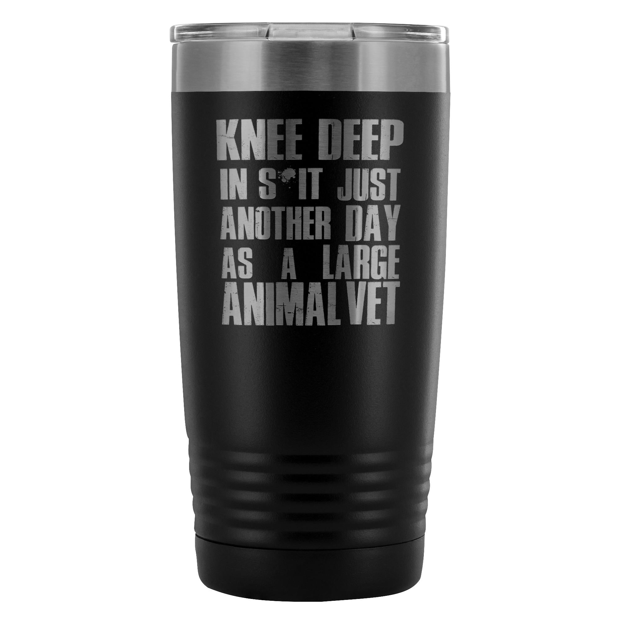 Large Animal Vet- Knee deep in s*it- just another day 20oz Vacuum Tumbler