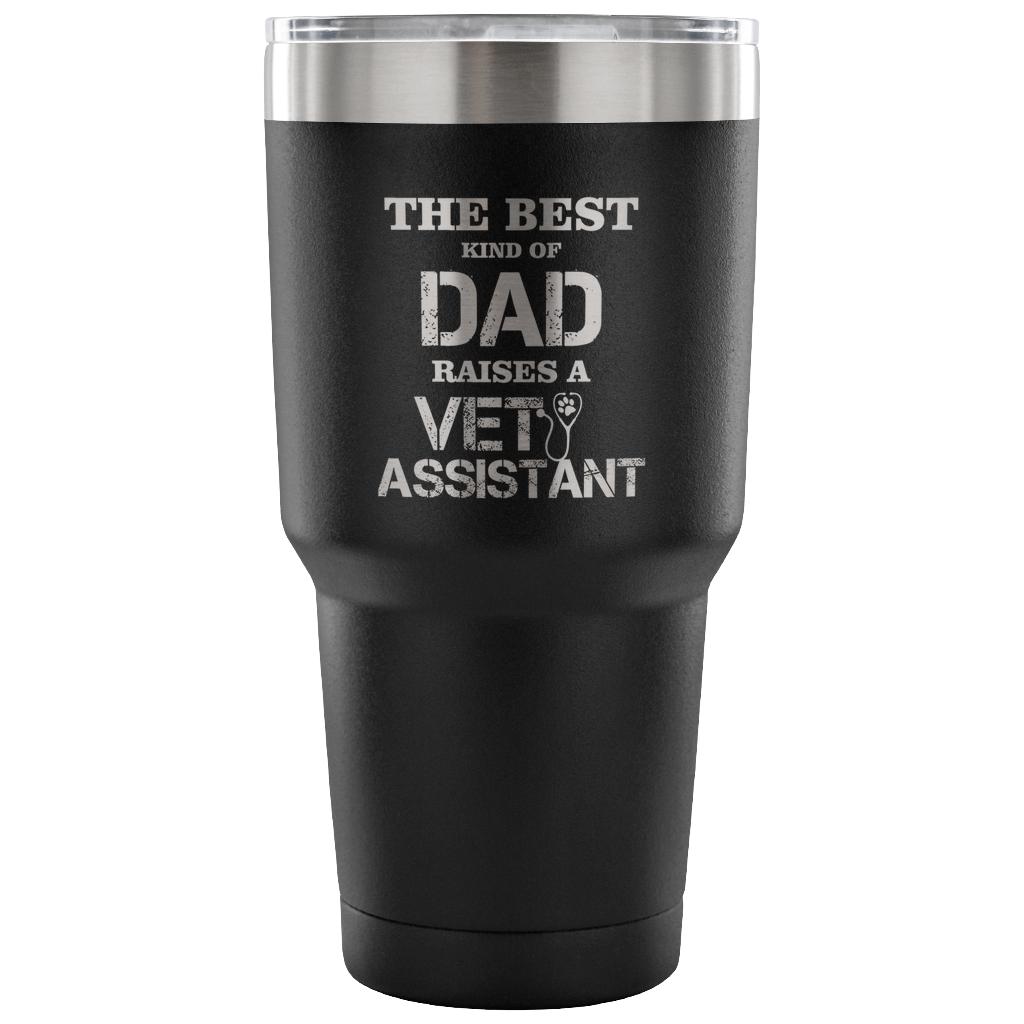 Vet Assistant- The best kind of Dad raises a Vet Assistant 30oz Vacuum Tumbler