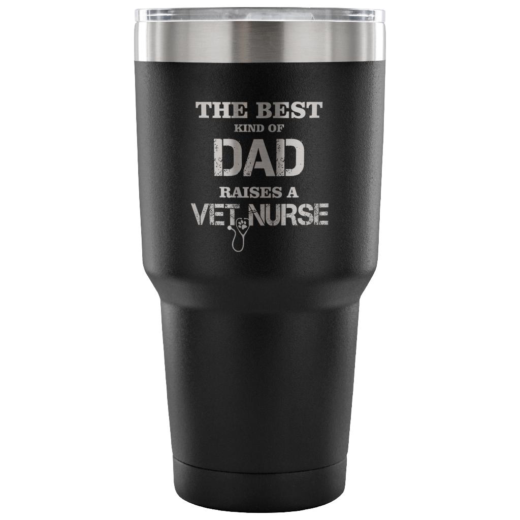 Vet Nurse- The best kind of Dad raises a Vet Nurse 30oz Vacuum Tumbler